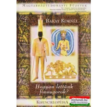 Bakay Kornél - Hogyan lettünk finnugorok? 
