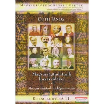   Cúth János - Magyarságtudatunk forrásvidékei - Magyar tudósok arcképcsarnoka