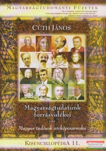 Cúth János - Magyarságtudatunk forrásvidékei - Magyar tudósok arcképcsarnoka