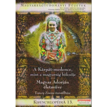   Tomory Zsuzsa szerk. - A Kárpát-medence, mint a magyarság bölcsője - Magyar Adorján életműve