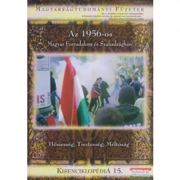  Az 1956-os Magyar Forradalom és Szabadságharc - Hősiesség, Tisztesség, Méltóság