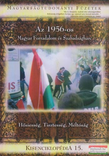 Az 1956-os Magyar Forradalom és Szabadságharc - Hősiesség, Tisztesség, Méltóság
