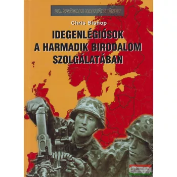   Chris Bishop - Idegenlégiósok a harmadik birodalom szolgálatában