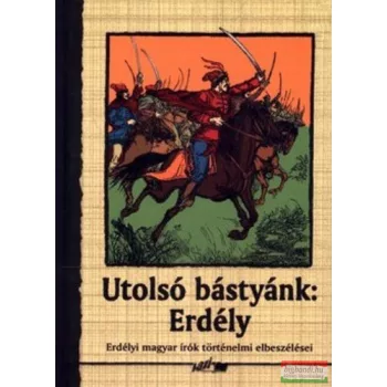   Utolsó bástyánk: Erdély - Erdélyi magyar írók történelmi elbeszélései