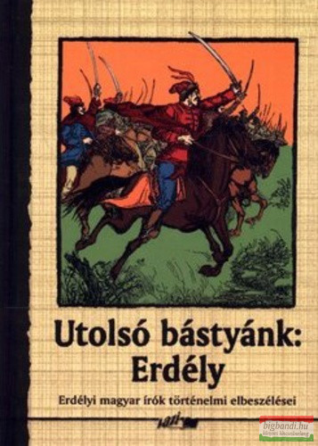 Utolsó bástyánk: Erdély - Erdélyi magyar írók történelmi elbeszélései