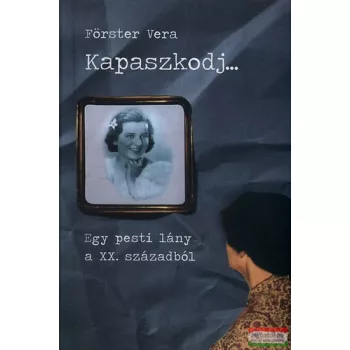   Förster Vera - Kapaszkodj... - Egy pesti lány a XX. századból 