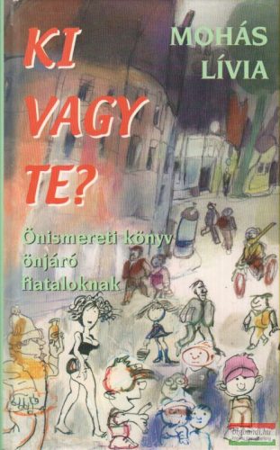 Mohás Lívia - Ki vagy te? - Önismereti könyv önjáró fiataloknak