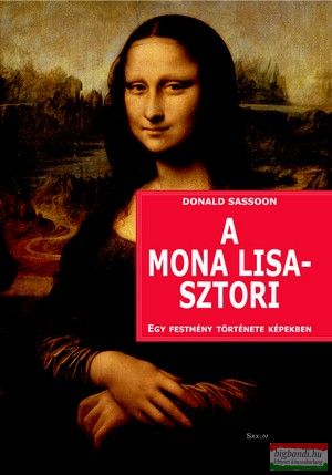 Donald Sassoon - A Mona Lisa-sztori - Egy festmény története képekben