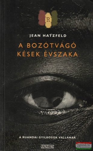 Jean Hatzfeld - A bozótvágó kések évszaka