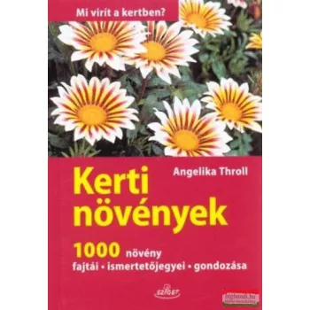   Angelika Throll - Kerti növények - 1000 növény fajtái, ismertetőjegyei, gondozása