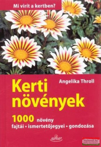 Angelika Throll - Kerti növények - 1000 növény fajtái, ismertetőjegyei, gondozása