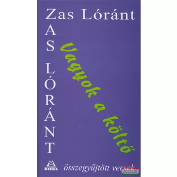 Zas Lóránt - Vagyok ​a költő
