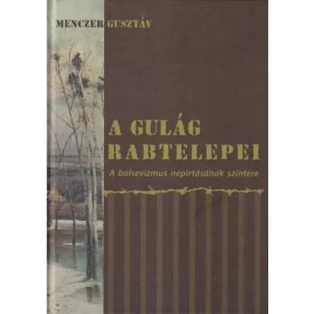 Menczer Gusztáv - A Gulág rabtelepei