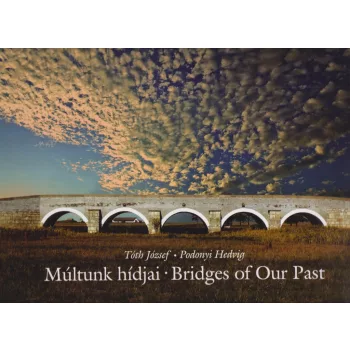   Tóth József, Podonyi Hedvig - Múltunk hídjai - Bridges of Our Past