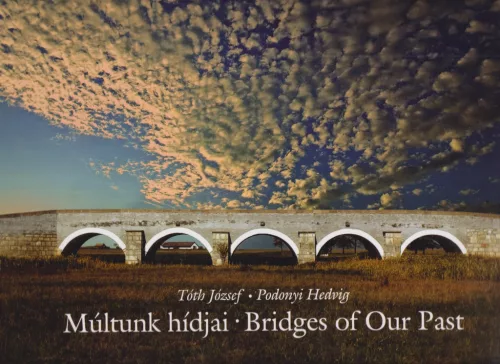 Tóth József, Podonyi Hedvig - Múltunk hídjai - Bridges of Our Past