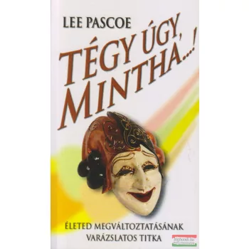   Lee Pascoe - Tégy úgy, mintha...! - életed megváltoztatásának varázslatos titka