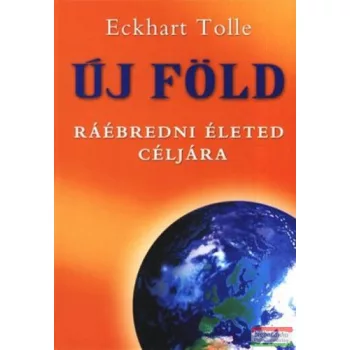 Eckhart Tolle - Új Föld - ráébredni életed céljára