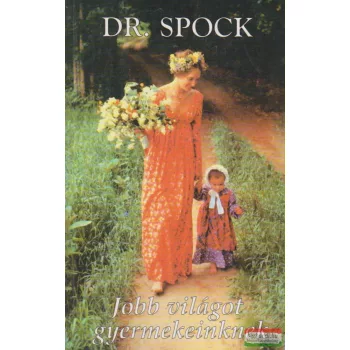 Dr. Benjamin M. Spock - Jobb világot gyermekeinknek
