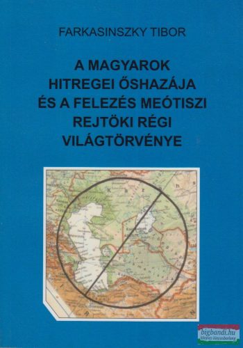 Farkasinszky Tibor - A magyarok hitregei őshazája és a felezés meótiszi rejtöki régi világtörvénye