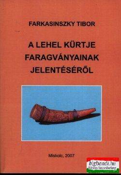 Farkasinszky Tibor - A Lehel kürtje faragványainak jelentéséről