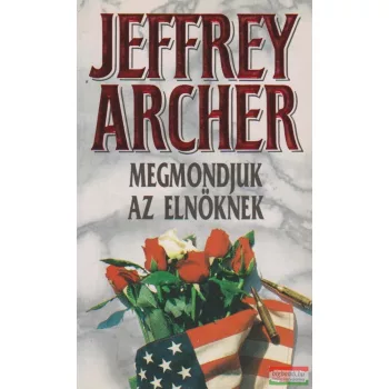 Jeffrey Archer - Megmondjuk az elnöknek