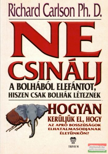 Richard Carlson PhD - Ne csinálj a bolhából elefántot, hiszen csak bolhák léteznek