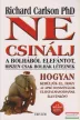 Richard Carlson PhD - Ne csinálj a bolhából elefántot, hiszen csak bolhák léteznek