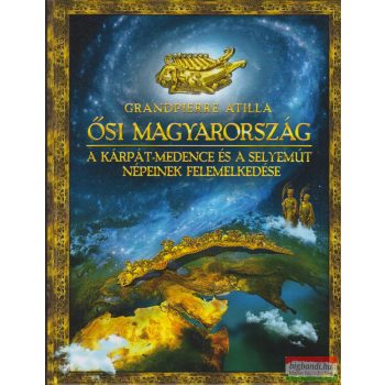   Grandpierre Attila - Ősi Magyarország - A Kárpát-medence és a Selyemút népeinek felemelkedése
