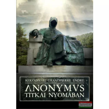 Kolozsvári Grandpierre Endre - Anonymus titkai nyomában