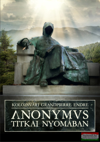 Kolozsvári Grandpierre Endre - Anonymus titkai nyomában