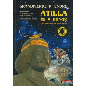   Grandpierre K. Endre - Grandpierre Attila - Atilla és a hunok