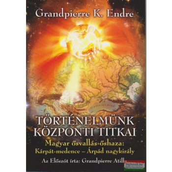 Grandpierre K. Endre - Történelmünk központi titkai