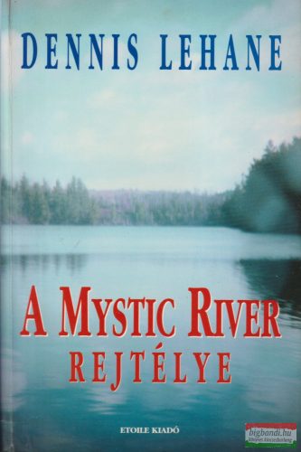 Dennis Lehane - A Mystic River rejtélye