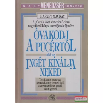   Harvey Mackay - Óvakodj a pucértól, aki az ingét kínálja neked 