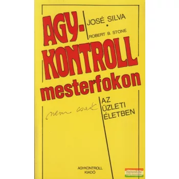   José Silva - Robert B. Stone - Agykontroll mesterfokon - nem csak az üzleti életben