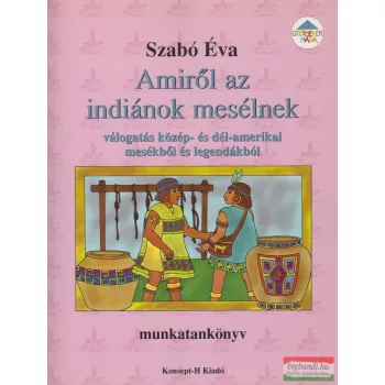   Szabó Éva - Amiről az indiánok mesélnek - Válogatás közép- és dél-amerikai mesékből és legendákból - munkatankönyv