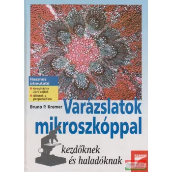   Bruno P. Kremer - Varázslatok mikroszkóppal - kezdőknek és haladóknak