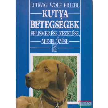   Ludwig Wolf Friedl - Kutyabetegségek felismerése, kezelése, megelőzése