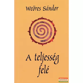 Weöres Sándor - A teljesség felé