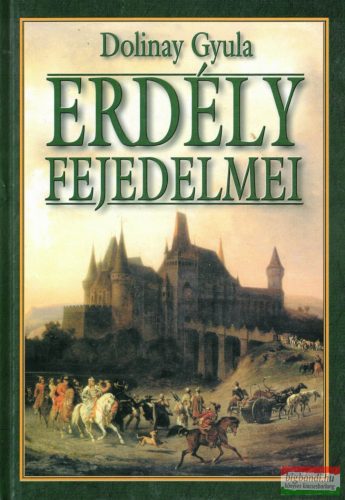 Dolinay Gyula - Erdély fejedelmei