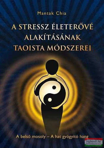 Mantak Chia - A stressz életerővé alakításának taoista módszerei - A belső mosoly - A hat gyógyító hang 