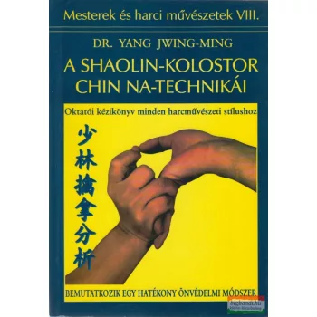 Dr. Yang Jwing-Ming - A Shaolin-kolostor Chin Na-technikái