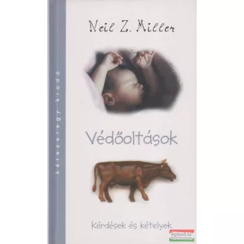 Neil Z. Miller - Védőoltások - Kérdések és kételyek
