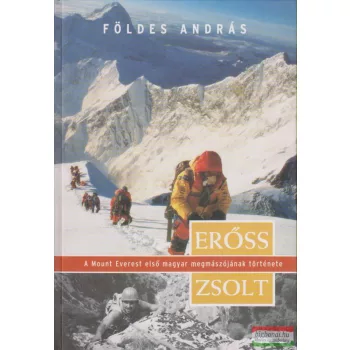   Földes András - Erőss Zsolt, a Mount Everest első magyar megmászójának története (dedikált példány)