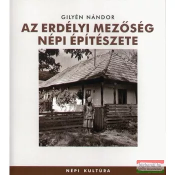 Gilyén Nándor - Az erdélyi Mezőség népi építészete