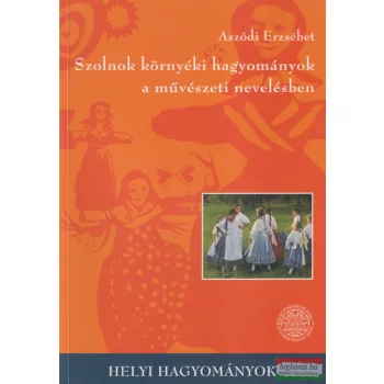   Aszódi Erzsébet - Szolnok környéki hagyományok a művészeti nevelésben