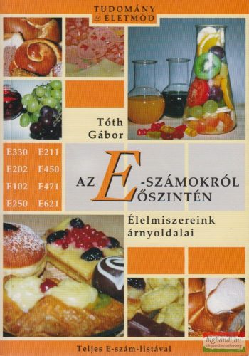 Tóth Gábor - Az E-számokról őszintén - Élelmiszereink árnyoldalai