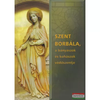   Dallos Ferencné szerk. - Szent Borbála, a bányászok és kohászok védőszentje