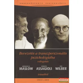   Abraham H. Maslow - Roberto Assagioli - Ken Wilber - Bevezetés a transzperszonális pszichológiába