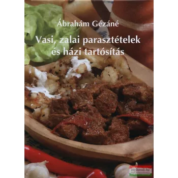   Ábrahám Gézáné - Vasi, zalai parasztételek és házi tartósítás